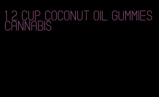 1 2 cup coconut oil gummies cannabis