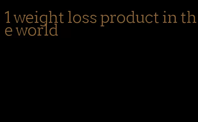 1 weight loss product in the world