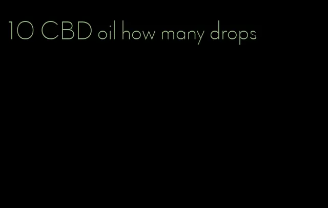 10 CBD oil how many drops