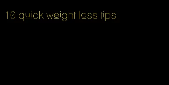 10 quick weight loss tips
