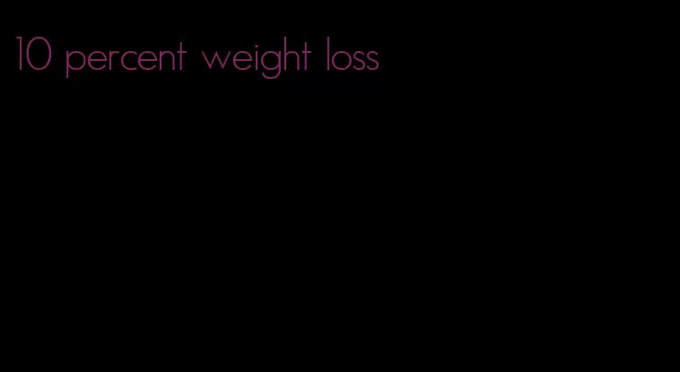 10 percent weight loss