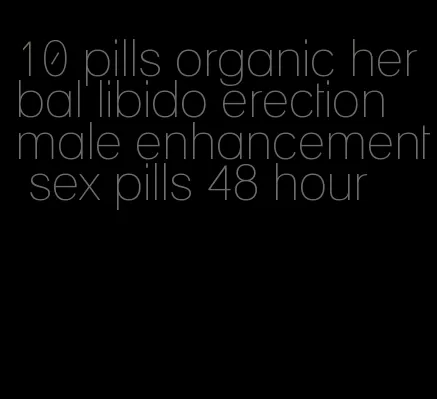 10 pills organic herbal libido erection male enhancement sex pills 48 hour