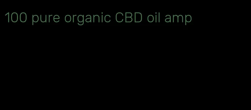 100 pure organic CBD oil amp