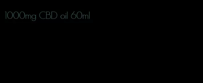 1000mg CBD oil 60ml