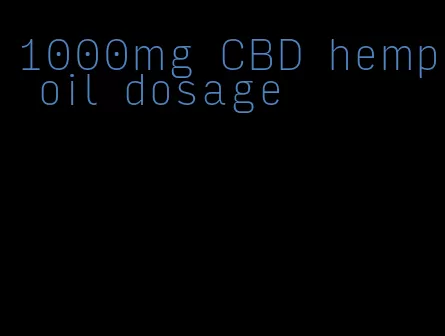 1000mg CBD hemp oil dosage