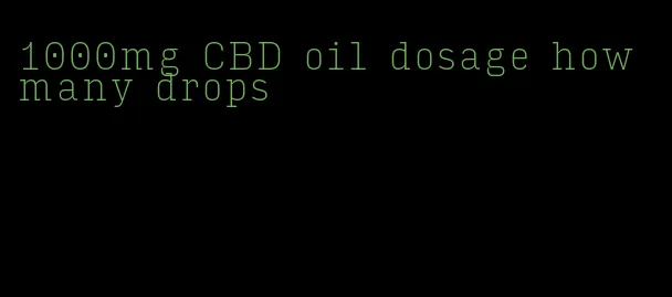1000mg CBD oil dosage how many drops