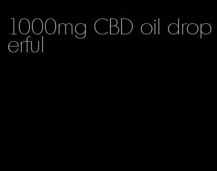 1000mg CBD oil droperful