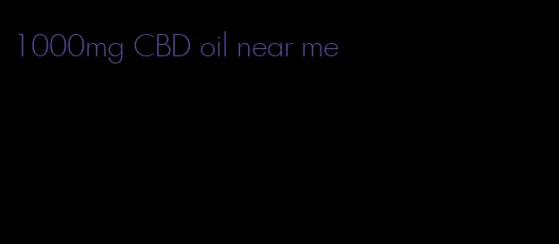 1000mg CBD oil near me