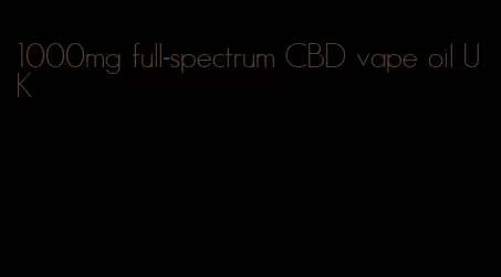 1000mg full-spectrum CBD vape oil UK