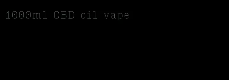 1000ml CBD oil vape