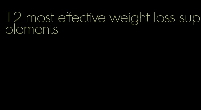 12 most effective weight loss supplements