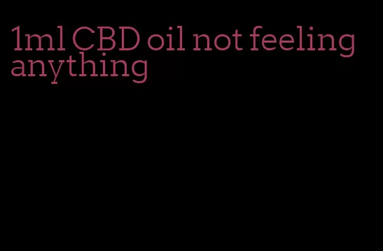 1ml CBD oil not feeling anything