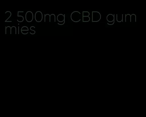 2 500mg CBD gummies