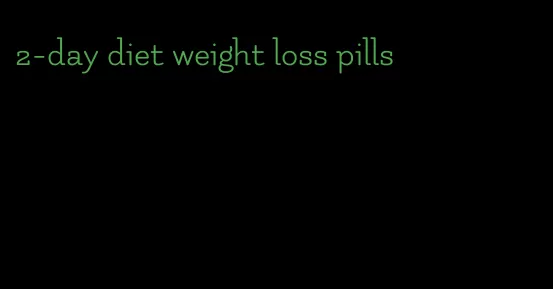 2-day diet weight loss pills