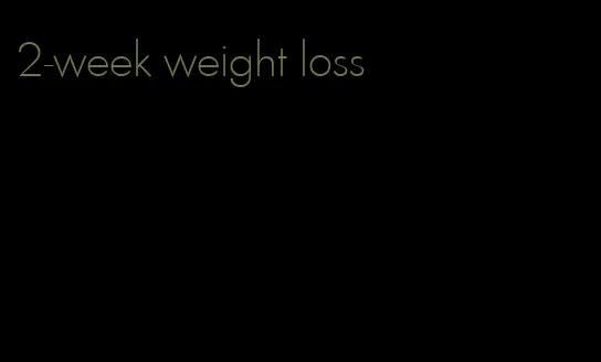 2-week weight loss