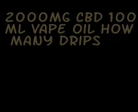 2000mg CBD 100ml vape oil how many drips