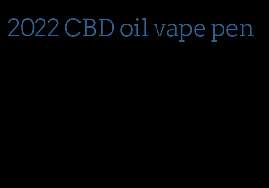 2022 CBD oil vape pen