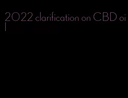 2022 clarification on CBD oil