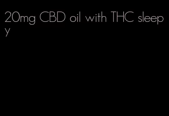 20mg CBD oil with THC sleepy