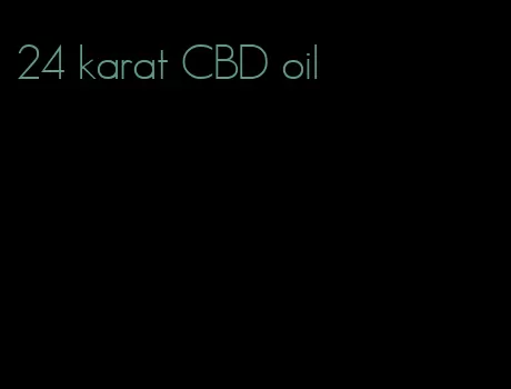 24 karat CBD oil