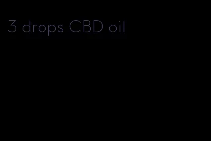 3 drops CBD oil
