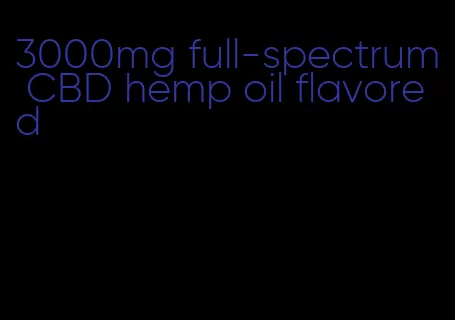 3000mg full-spectrum CBD hemp oil flavored