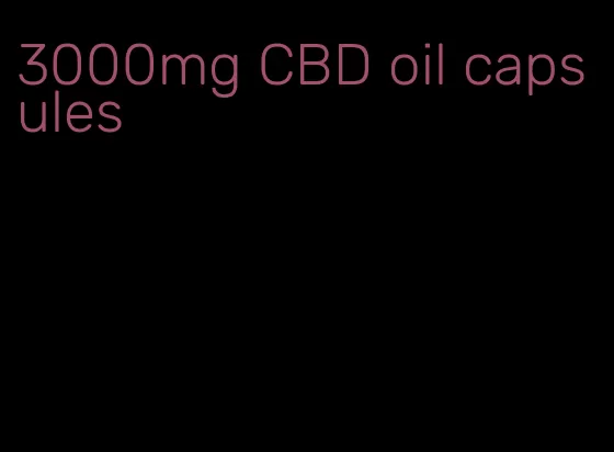 3000mg CBD oil capsules