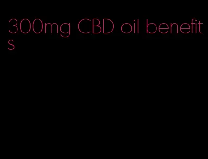 300mg CBD oil benefits