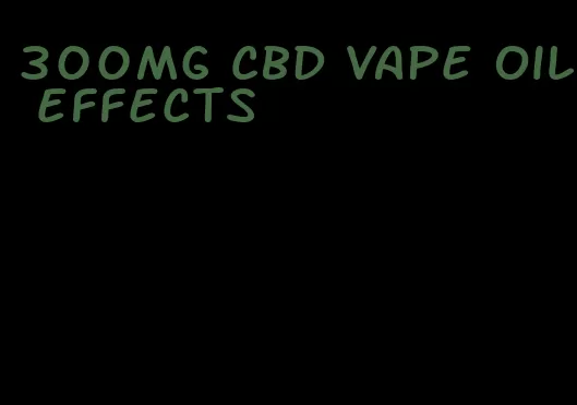 300mg CBD vape oil effects