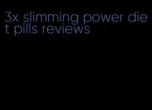 3x slimming power diet pills reviews