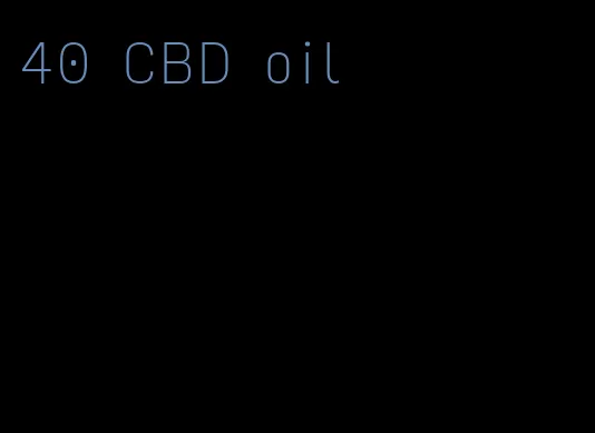 40 CBD oil