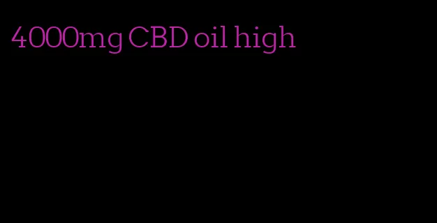 4000mg CBD oil high