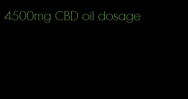 4500mg CBD oil dosage