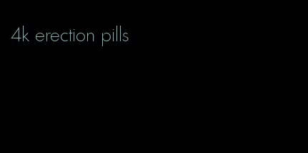 4k erection pills