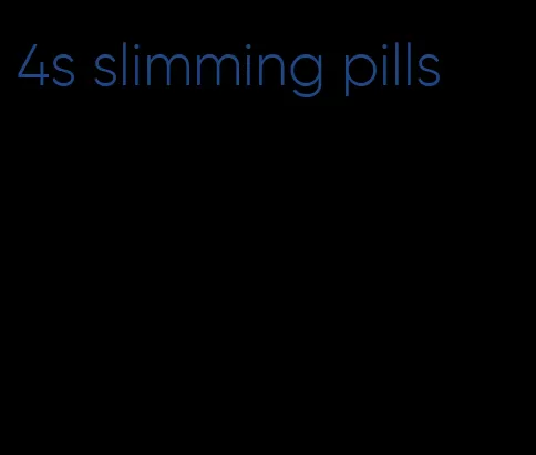 4s slimming pills