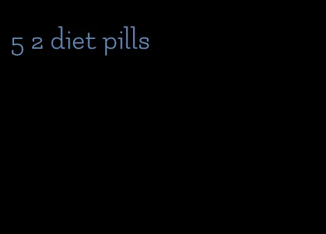 5 2 diet pills