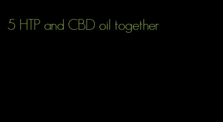 5 HTP and CBD oil together