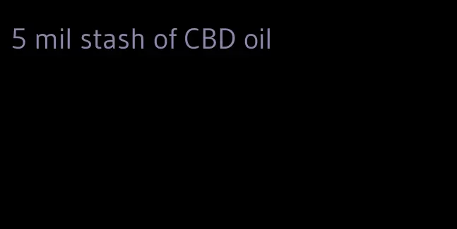 5 mil stash of CBD oil