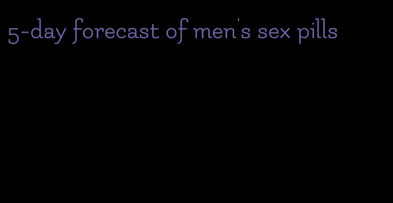 5-day forecast of men's sex pills