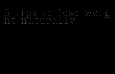 5 tips to lose weight naturally