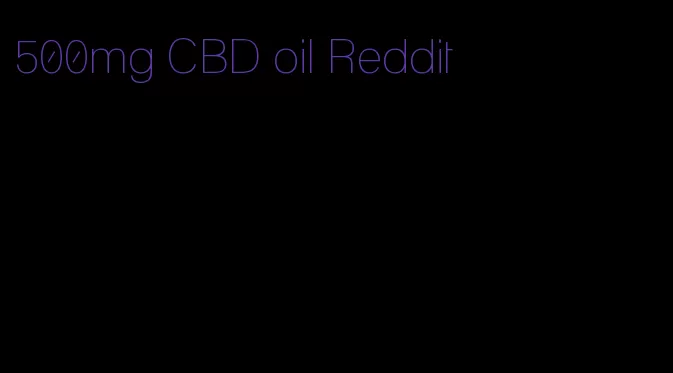 500mg CBD oil Reddit