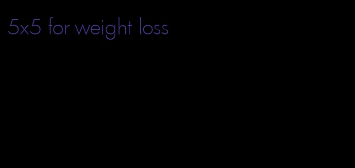 5x5 for weight loss
