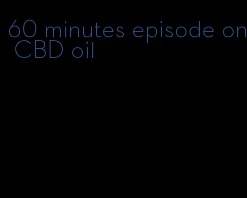 60 minutes episode on CBD oil