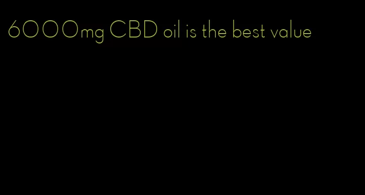 6000mg CBD oil is the best value