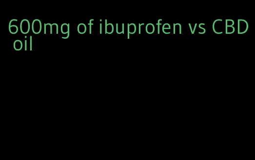 600mg of ibuprofen vs CBD oil