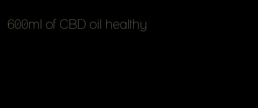 600ml of CBD oil healthy