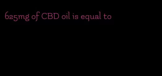 625mg of CBD oil is equal to