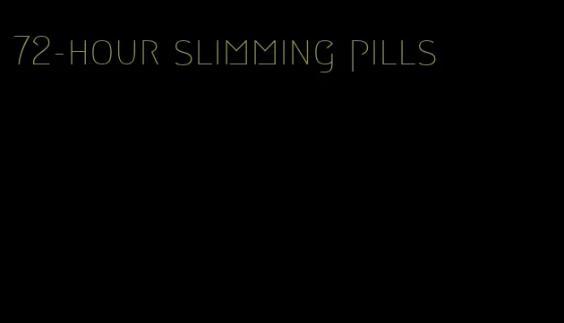 72-hour slimming pills