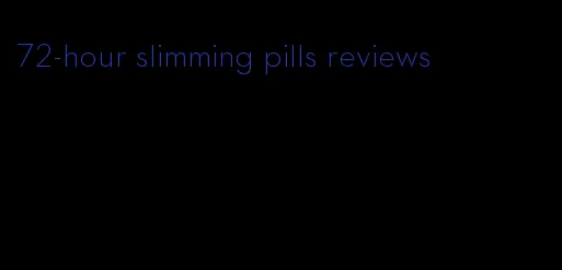 72-hour slimming pills reviews