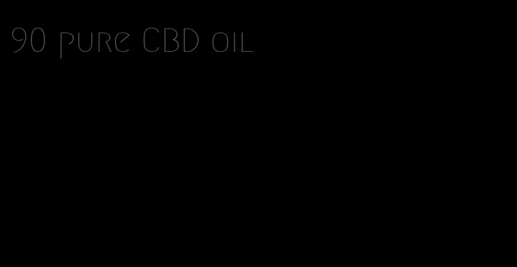 90 pure CBD oil